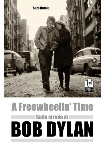 A Freewheelin' Time - Sulla strada di Bob Dylan A Freewheelin' Time - Sulla strada di Bob Dylan