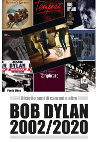 Bob Dylan 2002-2020. Diciotto anni di canzoni e altro