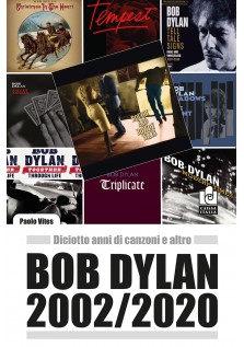 Bob Dylan 2002-2020. Diciotto anni di canzoni e altro