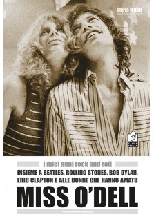 Miss O'Dell. I miei anni rock and roll insieme a Beatles, Rolling Stones, Bob Dylan, Eric Clapton e le donne che hanno amato