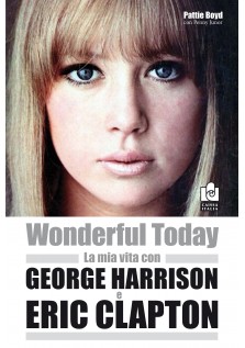 Wonderful today – La mia vita con George Harrison e Eric Clapton